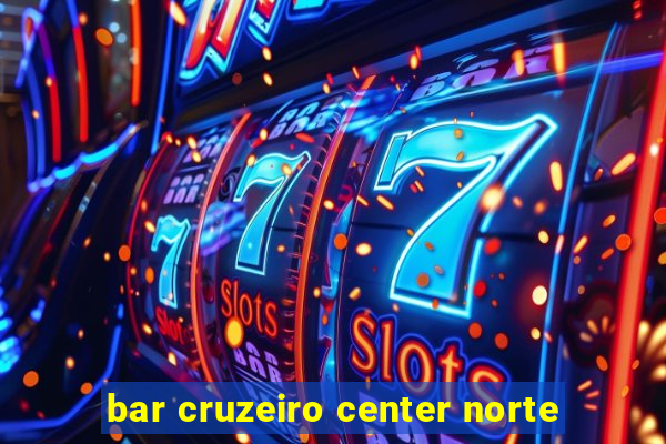 bar cruzeiro center norte