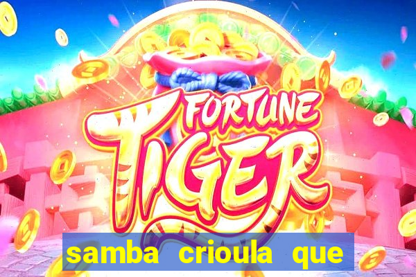 samba crioula que vem da bahia