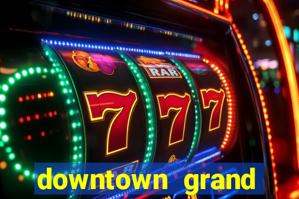 downtown grand hotel casino