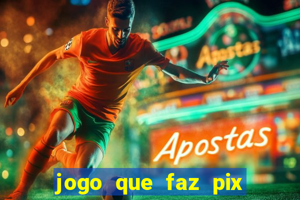 jogo que faz pix na hora