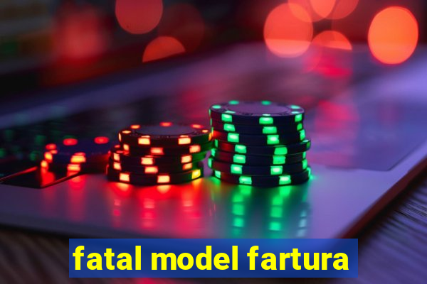 fatal model fartura