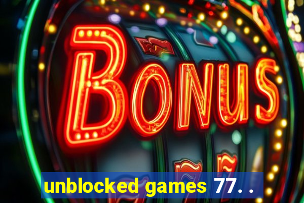 unblocked games 77. .