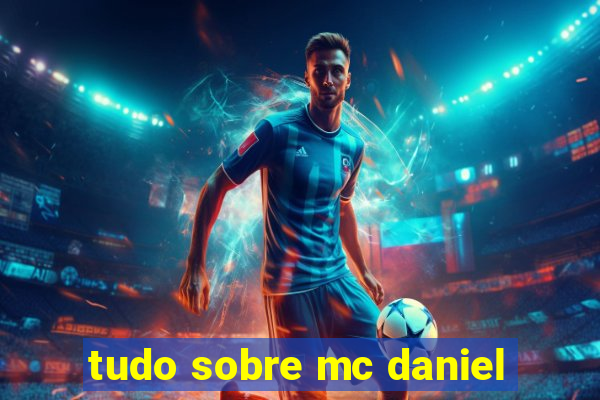 tudo sobre mc daniel