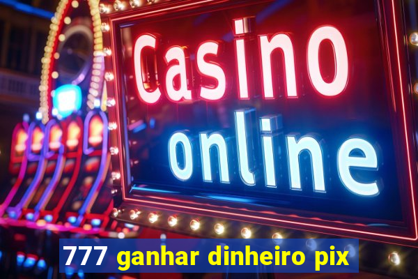 777 ganhar dinheiro pix