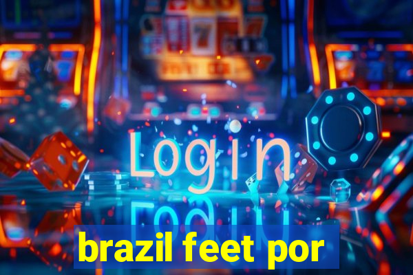 brazil feet por