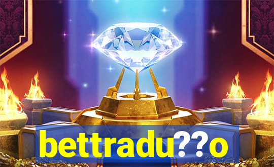 bettradu??o