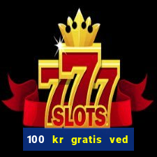 100 kr gratis ved registrering casino