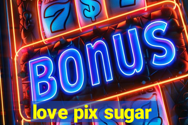 love pix sugar