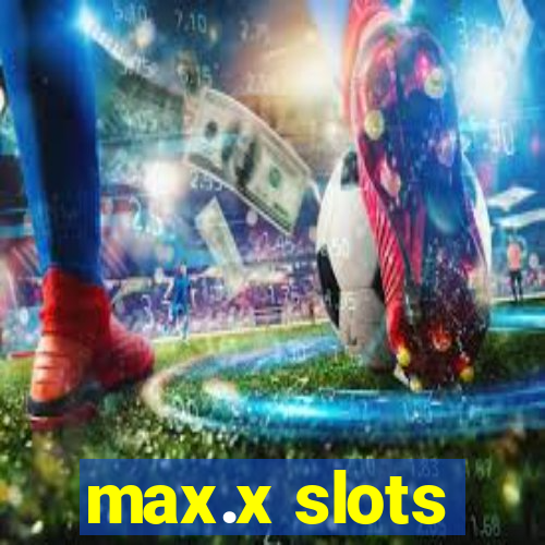 max.x slots