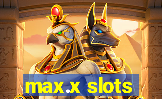 max.x slots