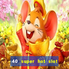 40 super hot slot egt casino