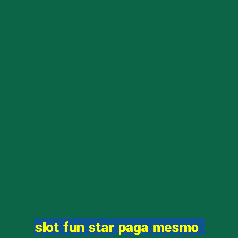 slot fun star paga mesmo