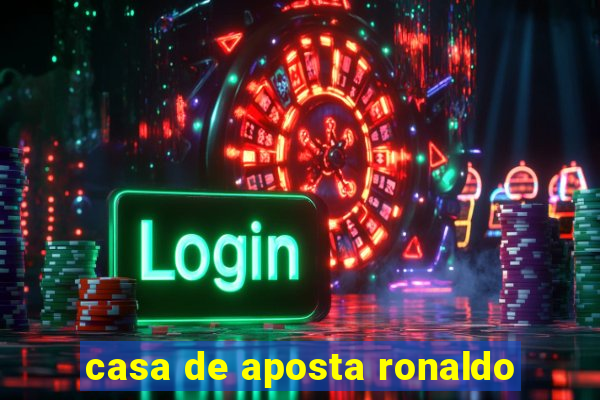 casa de aposta ronaldo