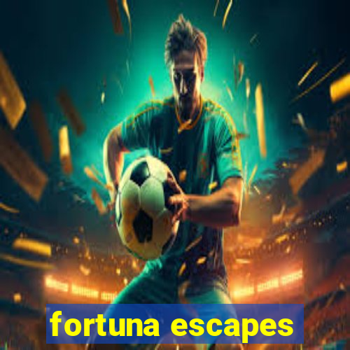 fortuna escapes