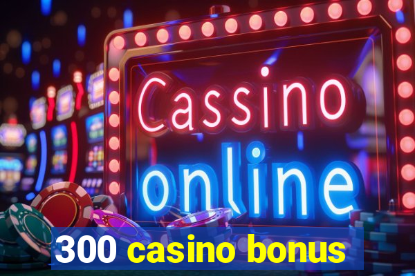 300 casino bonus