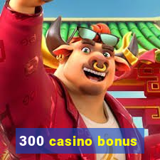 300 casino bonus