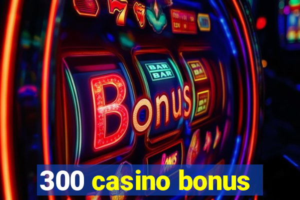 300 casino bonus