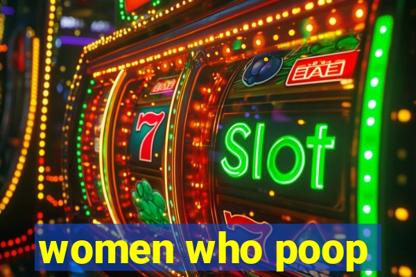 women who poop