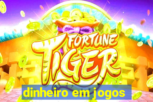 dinheiro em jogos