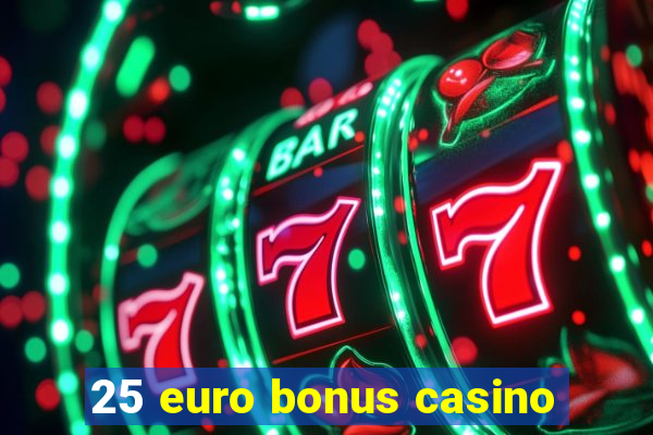 25 euro bonus casino