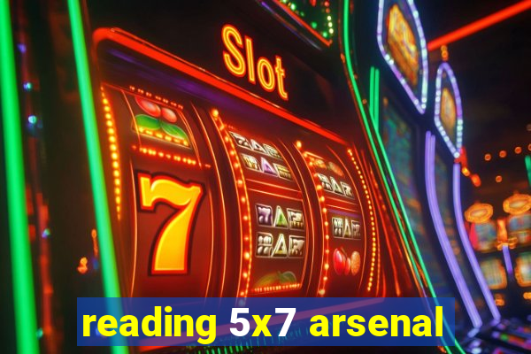 reading 5x7 arsenal