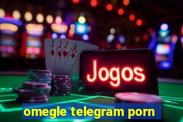 omegle telegram porn