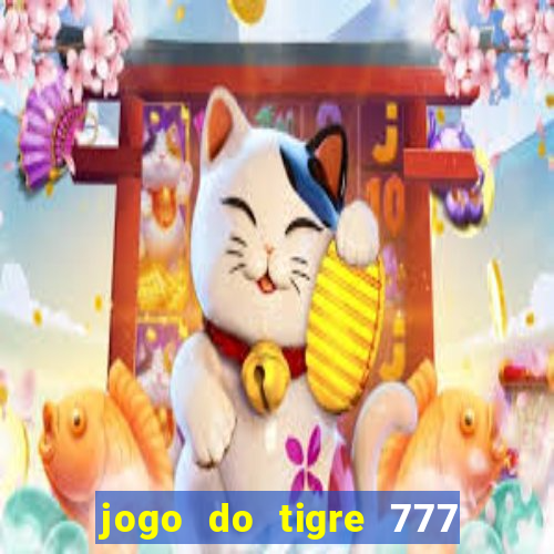 jogo do tigre 777 ganhar dinheiro