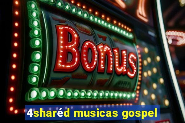 4sharéd musicas gospel