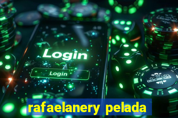 rafaelanery pelada