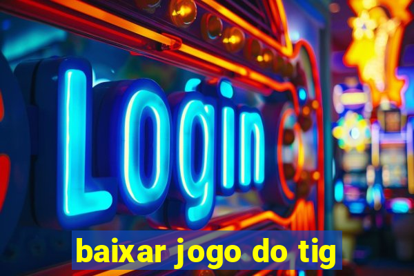 baixar jogo do tig