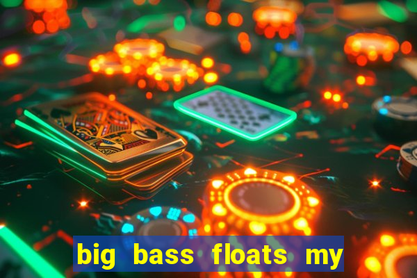 big bass floats my boat gratis