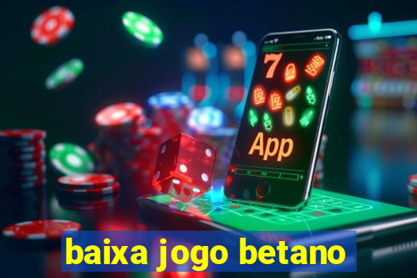 baixa jogo betano