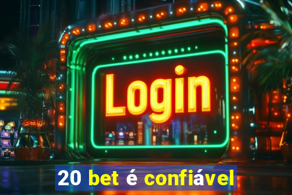 20 bet é confiável