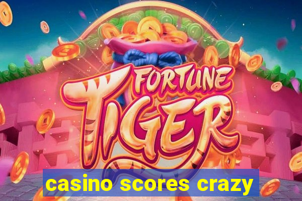 casino scores crazy