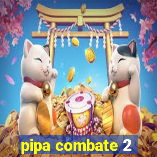 pipa combate 2