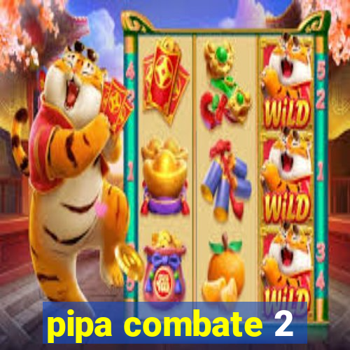 pipa combate 2