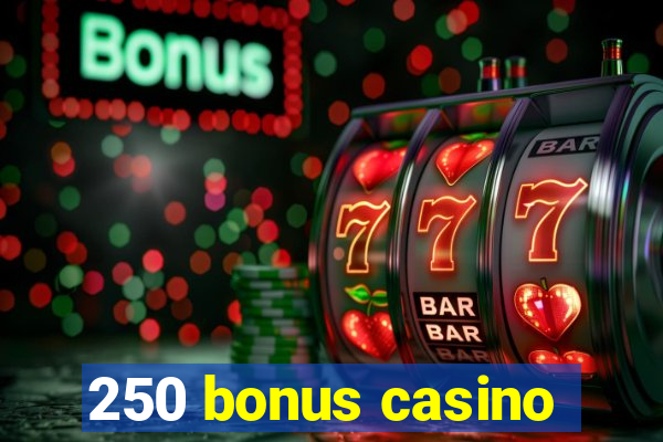 250 bonus casino