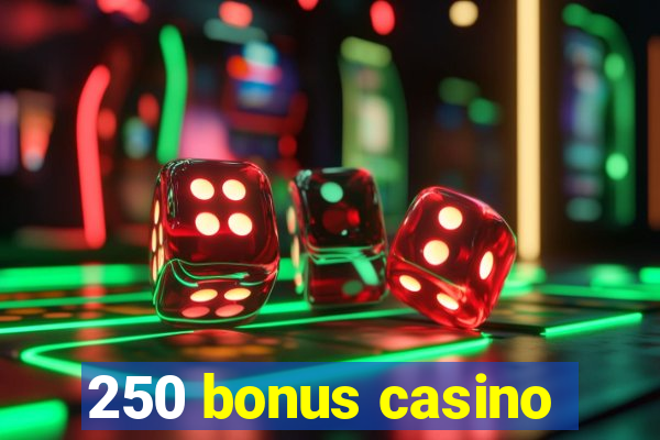 250 bonus casino