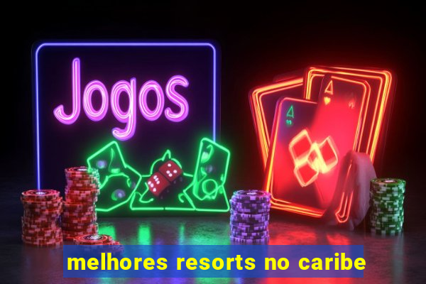 melhores resorts no caribe