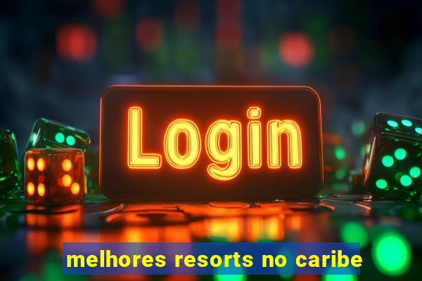 melhores resorts no caribe