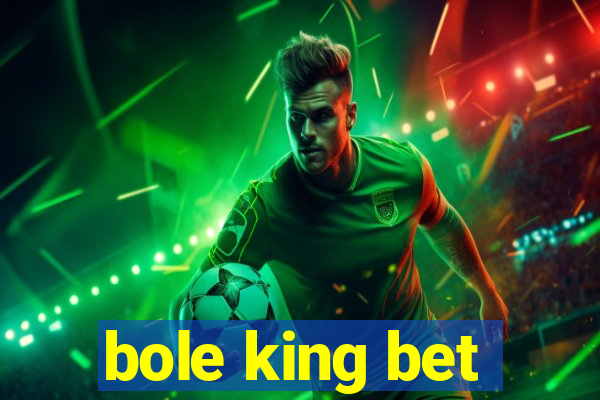 bole king bet