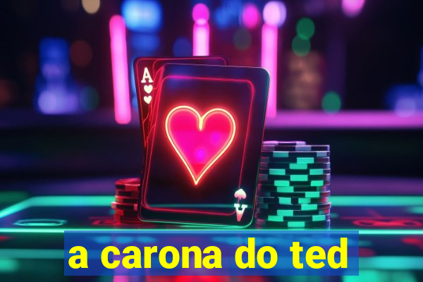 a carona do ted