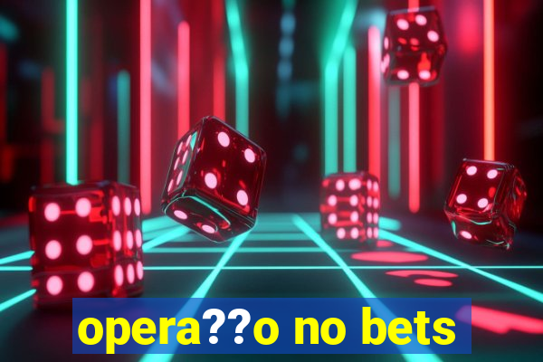 opera??o no bets