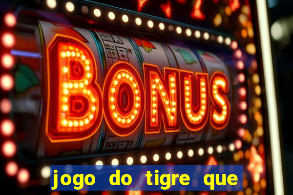 jogo do tigre que ganha dinheiro no cadastro