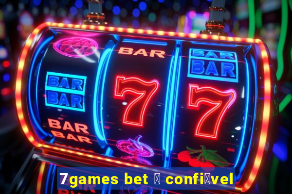 7games bet 茅 confi谩vel