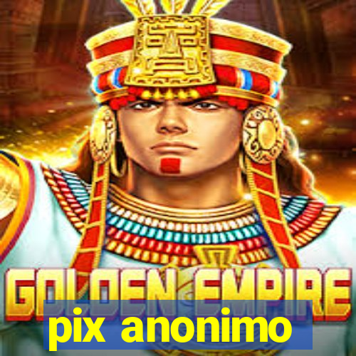 pix anonimo