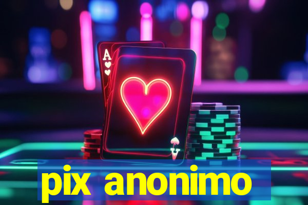 pix anonimo