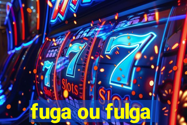 fuga ou fulga