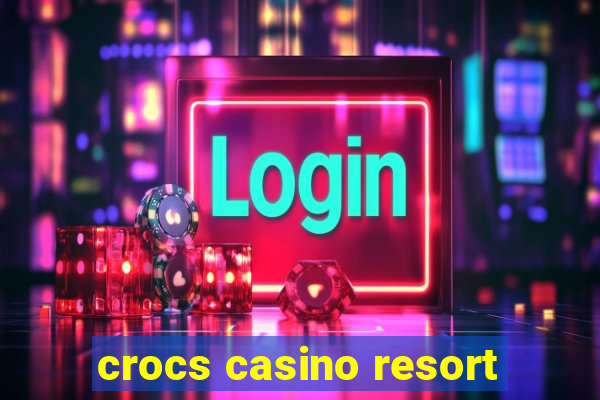 crocs casino resort