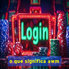 o que significa awm